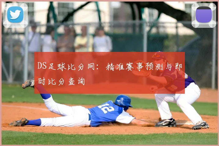 DS足球比分网：精准赛事预测与即时比分查询