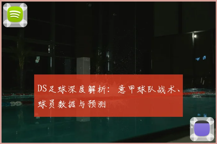 DS足球深度解析：意甲球队战术、球员数据与预测